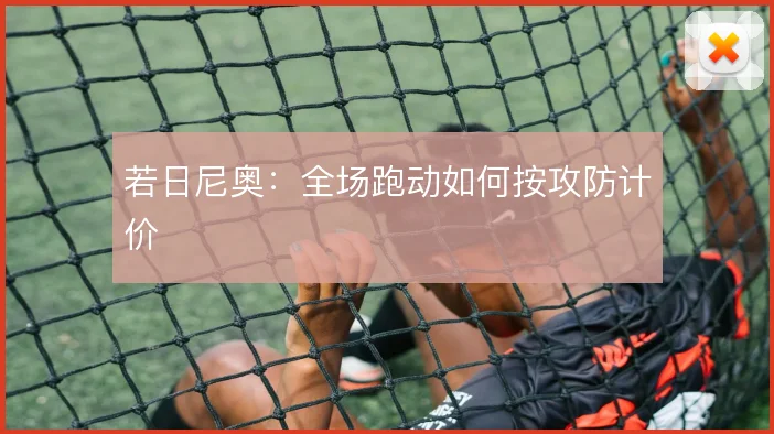 若日尼奥:全场跑动如何按攻防计价