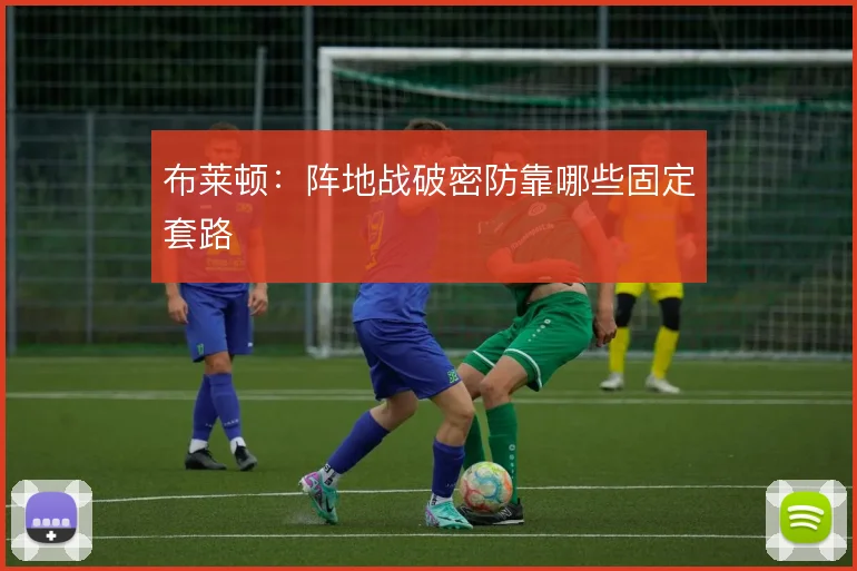 布莱顿:阵地战破密防靠哪些固定套路