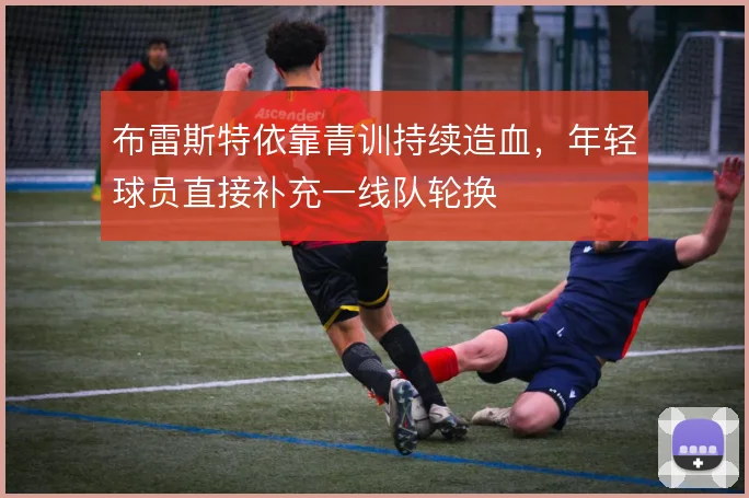 布雷斯特依靠青训持续造血,年轻球员直接补充一线队轮换