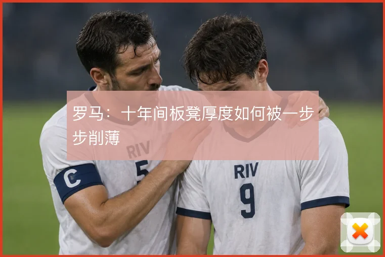 罗马:十年间板凳厚度如何被一步步削薄