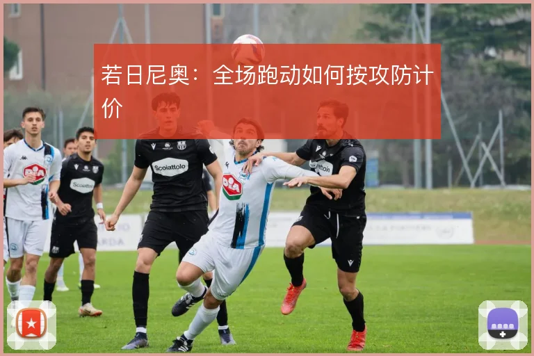 若日尼奥:全场跑动如何按攻防计价
