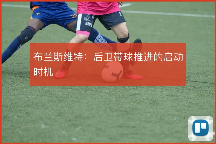 布兰斯维特:后卫带球推进的启动时机