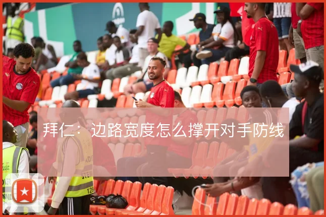 拜仁:边路宽度怎么撑开对手防线